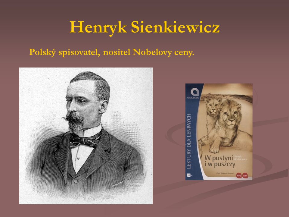 Henryk Sienkiewicz Polský spisovatel, nositel Nobelovy ceny.