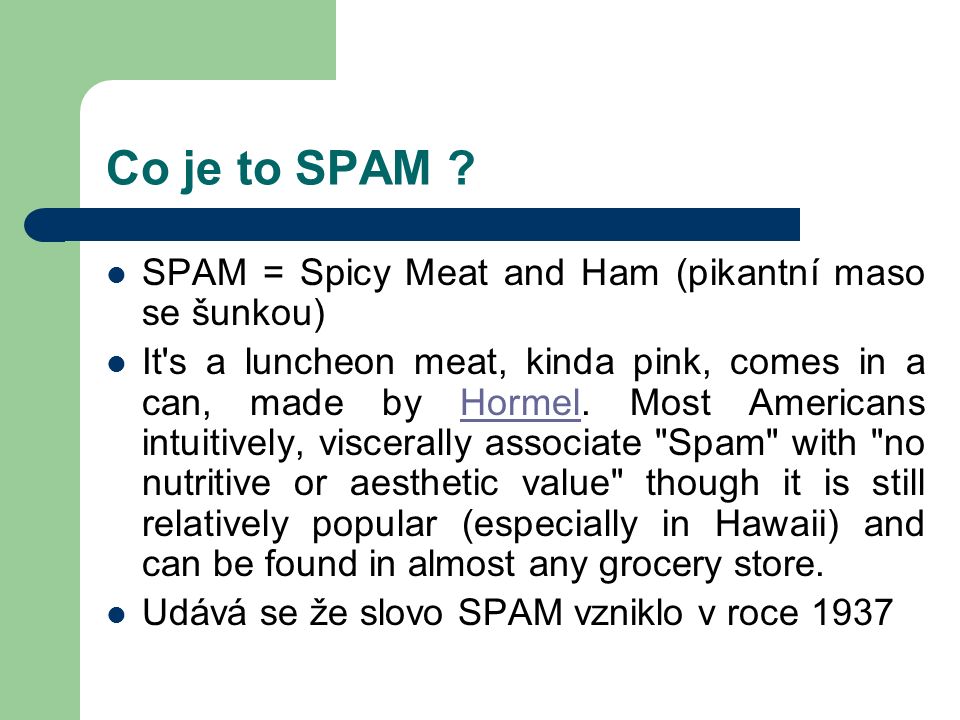 Co je to SPAM SPAM = Spicy Meat and Ham (pikantní maso se šunkou)