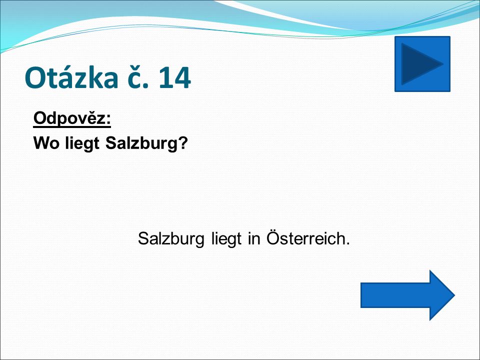 Otázka č. 14 Odpověz: Wo liegt Salzburg Salzburg liegt in Österreich.