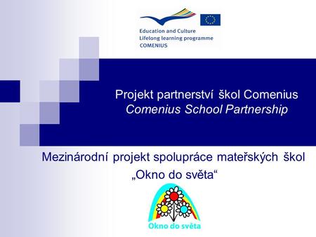 Projekt partnerství škol Comenius Comenius School Partnership Mezinárodní projekt spolupráce mateřských škol „Okno do světa“