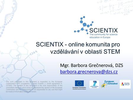 SCIENTIX - online komunita pro vzdělávání v oblasti STEM The work presented in this document is supported by the European Commission’s FP7 programme –