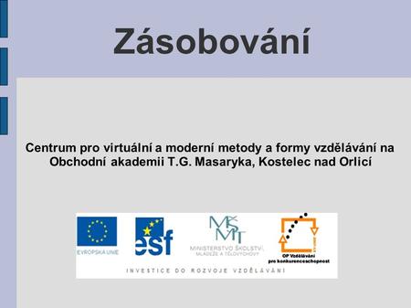 Zásobování Centrum pro virtuální a moderní metody a formy vzdělávání na Obchodní akademii T.G. Masaryka, Kostelec nad Orlicí.