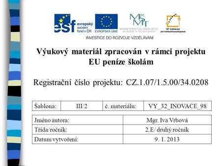 Výukový materiál zpracován v rámci projektu EU peníze školám Registrační číslo projektu: CZ.1.07/1.5.00/34.0208 Šablona:III/2č. materiálu:VY_32_INOVACE_98.