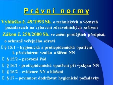 P r á v n í n o r m y Vyhláška č. 49/1993 Sb. o technických a věcných požadavcích na vybavení zdravotnických zařízení  Zákon č. 258/2000 Sb. ve znění.
