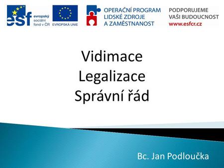 Vidimace Legalizace Správní řád Bc. Jan Podloučka