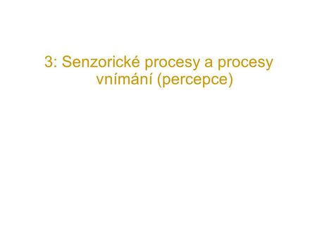 3: Senzorické procesy a procesy vnímání (percepce)