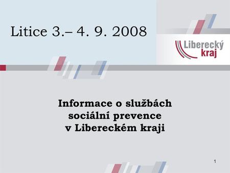 1 Litice 3.– 4. 9. 2008 Informace o službách sociální prevence v Libereckém kraji.