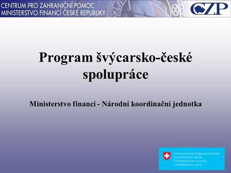 Program švýcarsko-české spolupráce Ministerstvo financí - Národní koordinační jednotka.
