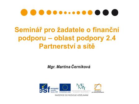 Seminář pro žadatele o finanční podporu – oblast podpory 2.4 Partnerství a sítě Mgr. Martina Černíková.