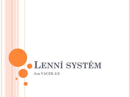 Lenní systém Lenní systém Jan VACEK 2.E.