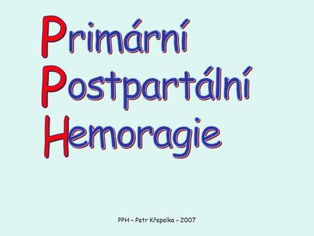 PPH – Petr Křepelka - 2007. Miller,S., Lester,F.,Hensleigh,P.: Prevention and Treatment of postpartum Hemorrhage: New Advances for Low- Resource Settings.