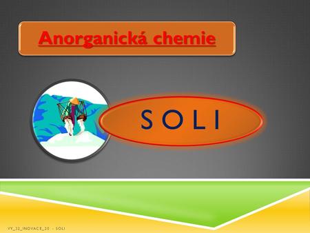 Anorganická chemie S O L I VY_32_INOVACE_20 - SOLI.