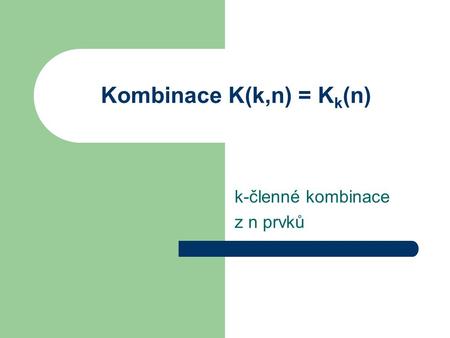 Kombinace K(k,n) = K k (n) k-členné kombinace z n prvků.