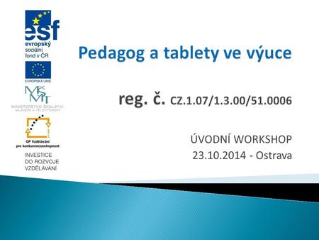 ÚVODNÍ WORKSHOP 23.10.2014 - Ostrava.  Cílem projektu je podpora profesního rozvoje pedagogických pracovníků základních škol s využíváním ICT ve výuce,