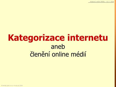 Kategorizace internetu aneb členění online médií AliaWeb, spol. s r.o. – Kurzy.cz, 2006 Klubový večer SPIRu - 11.7. 2006.