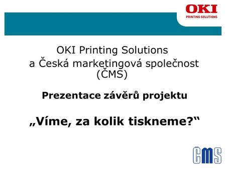 Prezentace závěrů projektu „Víme, za kolik tiskneme?“ OKI Printing Solutions a Česká marketingová společnost (ČMS)