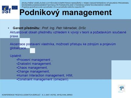 Podnikový management Garant předmětu: Prof. Ing. Petr Němeček, DrSc Aktualizovat obsah předmětu vzhledem k vývoji v teorii a požadavkům současné praxe.