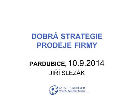 DOBRÁ STRATEGIE PRODEJE FIRMY PARDUBICE, 10.9.2014 JIŘÍ SLEZÁK.