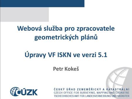 Webová služba pro zpracovatele geometrických plánů Úpravy VF ISKN ve verzi 5.1 Petr Kokeš.