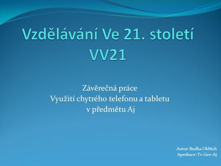 Závěrečná práce Využití chytrého telefonu a tabletu v předmětu Aj Autor: Budka Oldřich Aprobace: Tv-Geo-Aj.