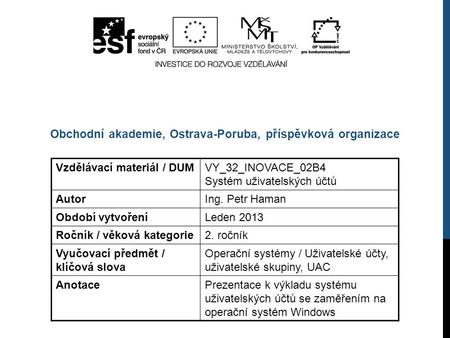 Vzdělávací materiál / DUMVY_32_INOVACE_02B4 Systém uživatelských účtů AutorIng. Petr Haman Období vytvořeníLeden 2013 Ročník / věková kategorie2. ročník.