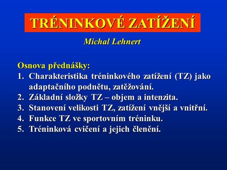 TRÉNINKOVÉ ZATÍŽENÍ Michal Lehnert Osnova přednášky:
