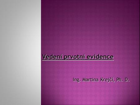 Vedení prvotní evidence Ing. Martina Krejčí, Ph. D.
