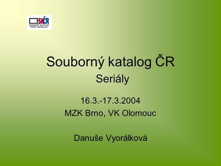 Souborný katalog ČR Seriály 16.3.-17.3.2004 MZK Brno, VK Olomouc Danuše Vyorálková.