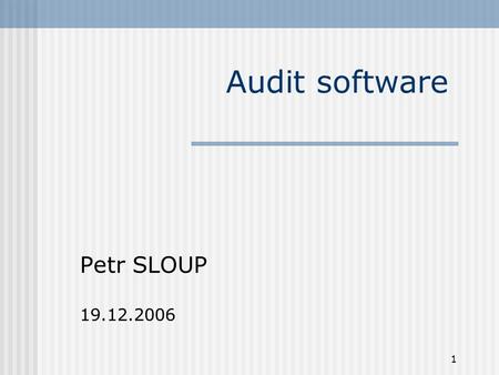 1 Audit software Petr SLOUP 19.12.2006. 2 Cíl Cílem auditu je sestavit přehled a základní popis používaného software (aplikací)