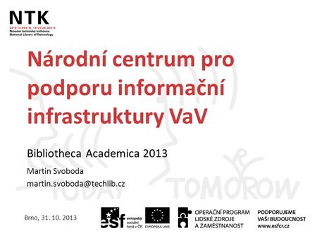 Národní centrum pro podporu informační infrastruktury VaV Bibliotheca Academica 2013 Martin Svoboda Brno, 31. 10. 2013.