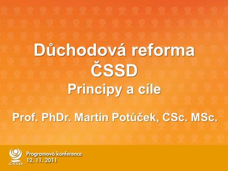 Důchodová reforma ČSSD Principy a cíle Prof. PhDr. Martin Potůček, CSc. MSc.