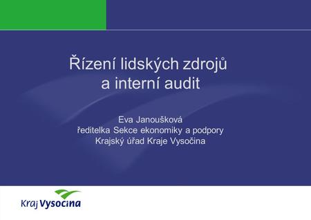 Řízení lidských zdrojů a interní audit Eva Janoušková ředitelka Sekce ekonomiky a podpory Krajský úřad Kraje Vysočina.
