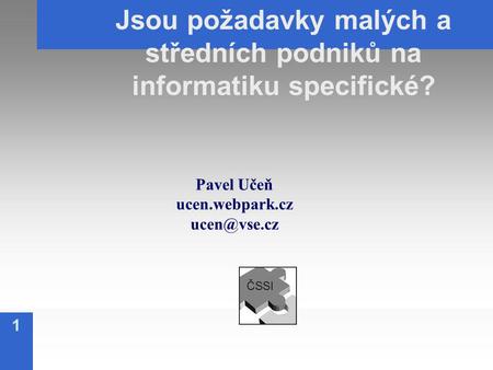 1 Pavel Učeň ucen.webpark.cz Jsou požadavky malých a středních podniků na informatiku specifické?