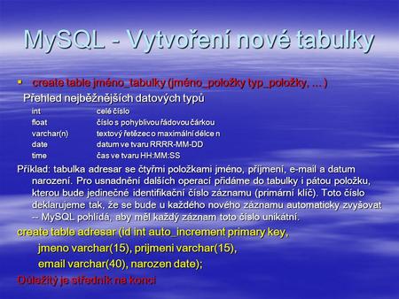 MySQL - Vytvoření nové tabulky  create table jméno_tabulky (jméno_položky typ_položky,... ) Přehled nejběžnějších datových typů Přehled nejběžnějších.
