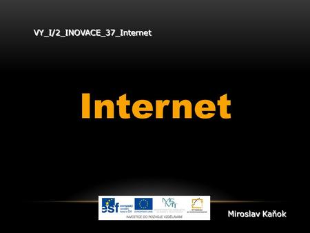 VY_I/2_INOVACE_37_Internet Internet Miroslav Kaňok.