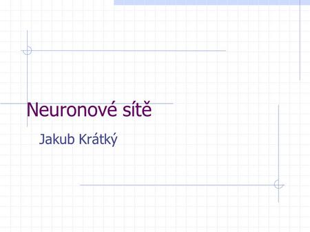 Neuronové sítě Jakub Krátký.