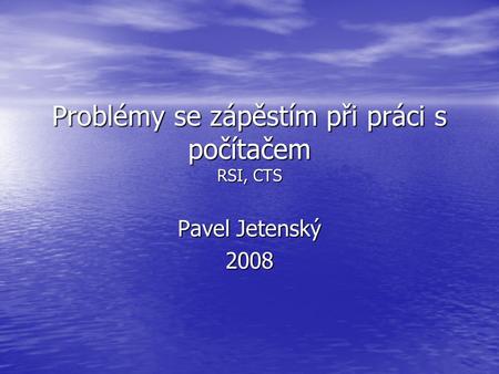 Problémy se zápěstím při práci s počítačem RSI, CTS Pavel Jetenský 2008.