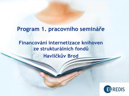 Program 1. pracovního semináře Financování internetizace knihoven ze strukturálních fondů Havlíčkův Brod.