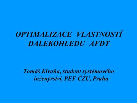 OPTIMALIZACE VLASTNOSTÍ DALEKOHLEDU AFDT Tomáš Klvaňa, student systémového inženýrství, PEF ČZU, Praha.
