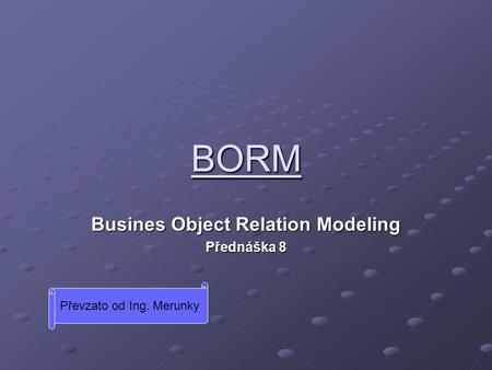 Busines Object Relation Modeling Přednáška 8