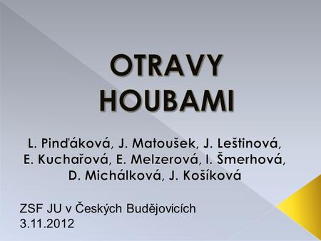 OTRAVY HOUBAMI L. Pinďáková, J. Matoušek, J. Leštinová, E. Kuchařová, E. Melzerová, I. Šmerhová, D. Michálková, J. Košíková ZSF JU v Českých Budějovicích.