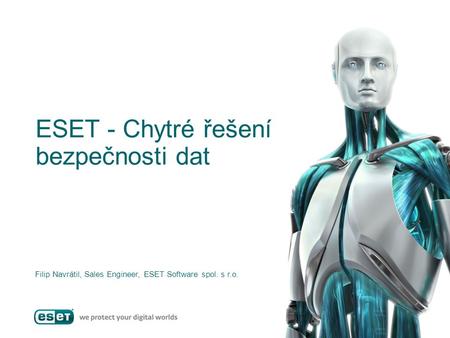 ESET - Chytré řešení bezpečnosti dat Filip Navrátil, Sales Engineer, ESET Software spol. s r.o.