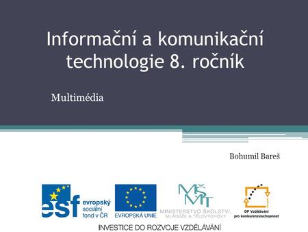 Informační a komunikační technologie 8. ročník Multimédia Bohumil Bareš.