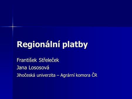 Regionální platby František Střeleček Jana Lososová Jihočeská univerzita – Agrární komora ČR.