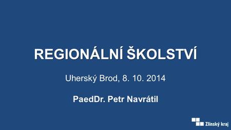 REGIONÁLNÍ ŠKOLSTVÍ Uherský Brod, 8. 10. 2014 PaedDr. Petr Navrátil.