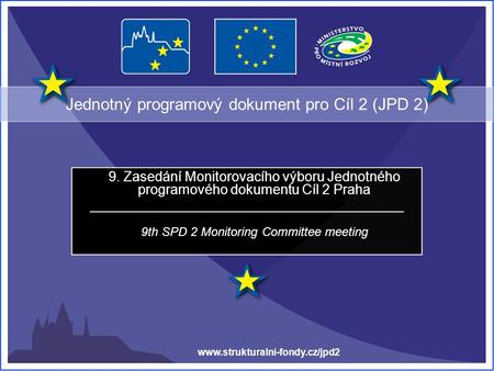 Jednotný programový dokument pro Cíl 2 (JPD 2) 9. Zasedání Monitorovacího výboru Jednotného programového dokumentu Cíl 2 Praha 9th SPD 2 Monitoring Committee.