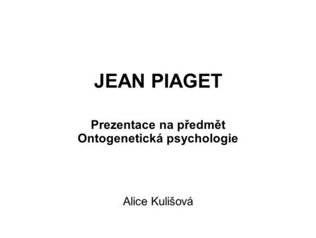 Prezentace na předmět Ontogenetická psychologie Alice Kulišová