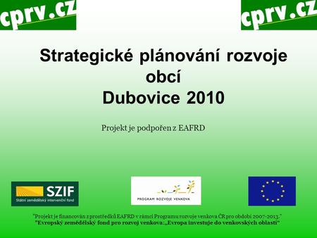 Strategické plánování rozvoje obcí Dubovice 2010  Projekt je financován z prostředků EAFRD v rámci Programu rozvoje venkova ČR pro období 2007-2013.