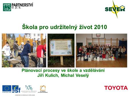 Škola pro udržitelný život 2010 Plánovací procesy ve škole a vzdělávání Jiří Kulich, Michal Veselý.