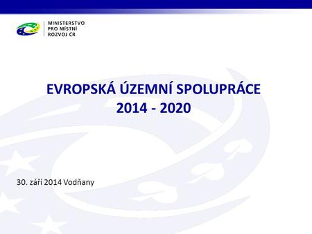 30. září 2014 Vodňany EVROPSKÁ ÚZEMNÍ SPOLUPRÁCE 2014 - 2020.